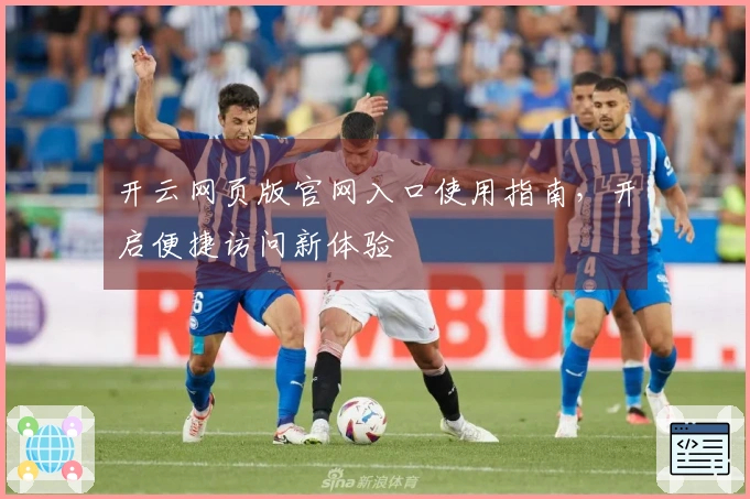 开云网页版官网入口使用指南，开启便捷访问新体验