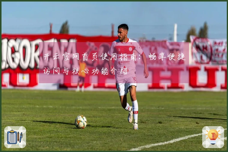 开云官网首页使用指南：畅享便捷访问与核心功能介绍