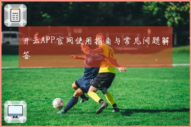 开云APP官网使用指南与常见问题解答