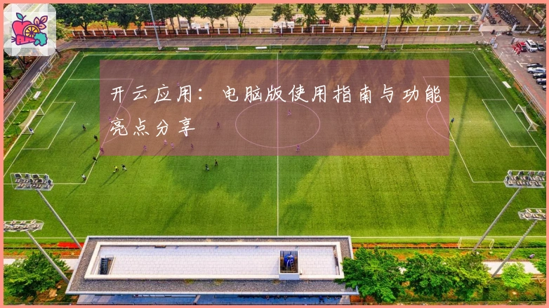 开云应用：电脑版使用指南与功能亮点分享